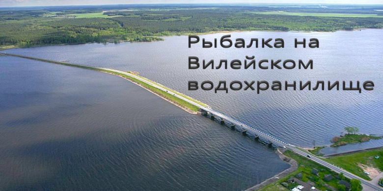 Рыбалка на Вилейском водохранилище: лучшие места
